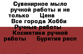 Сувенирное мыло ручной работы и не только.. › Цена ­ 120 - Все города Хобби. Ручные работы » Косметика ручной работы   . Бурятия респ.